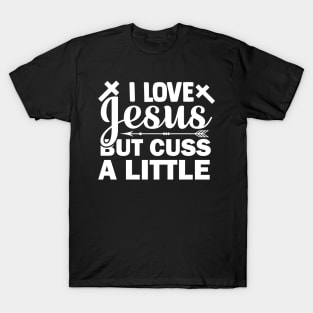 I Love Jesus But Cuss A Little T Shirt For Women Men T-Shirt